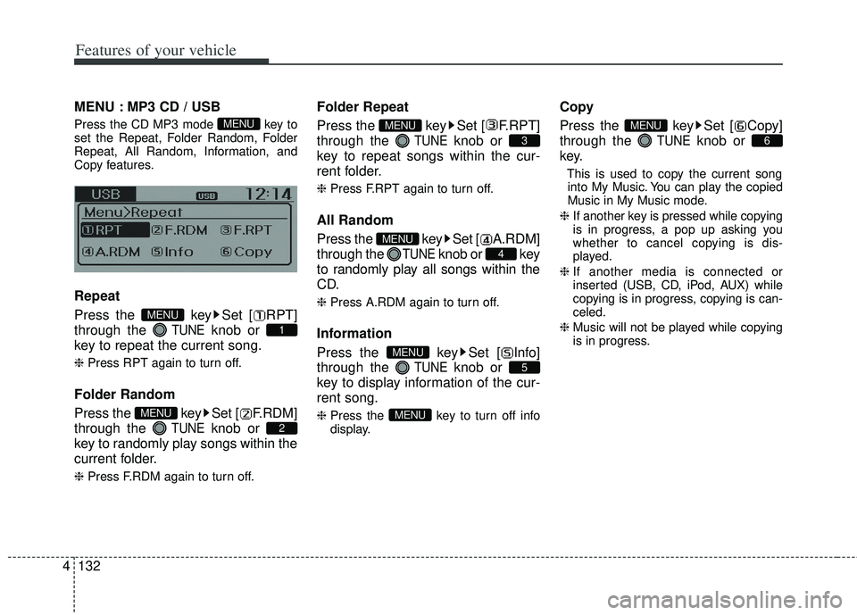 KIA RIO HATCHBACK 2013  Owners Manual Features of your vehicle
132
4
MENU : MP3 CD / USB
Press the CD MP3 mode  key to
set the Repeat, Folder Random, Folder
Repeat, All Random, Information, and
Copy features.
Repeat
Press the  key Set [ R
