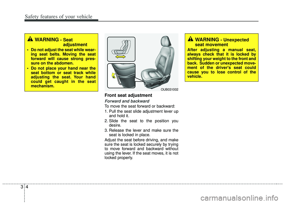 KIA RIO HATCHBACK 2013 Owners Manual Safety features of your vehicle
43
Front seat adjustment
Forward and backward
To move the seat forward or backward:
1. Pull the seat slide adjustment lever upand hold it.
2. Slide the seat to the posi KIA RIO HATCHBACK 2013 Owners Manual Safety features of your vehicle
43
Front seat adjustment
Forward and backward
To move the seat forward or backward:
1. Pull the seat slide adjustment lever upand hold it.
2. Slide the seat to the posi