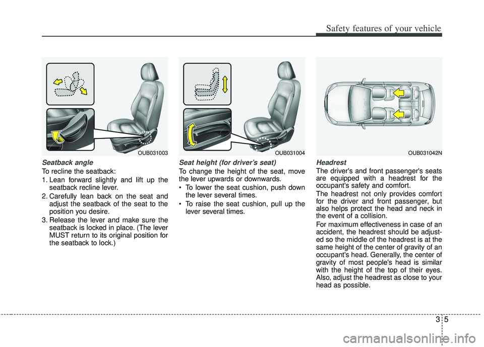 KIA RIO HATCHBACK 2013 Owners Manual 35
Safety features of your vehicle
Seatback angle
To recline the seatback:
1. Lean forward slightly and lift up theseatback recline lever.
2. Carefully lean back on the seat and adjust the seatback of KIA RIO HATCHBACK 2013 Owners Manual 35
Safety features of your vehicle
Seatback angle
To recline the seatback:
1. Lean forward slightly and lift up theseatback recline lever.
2. Carefully lean back on the seat and adjust the seatback of
