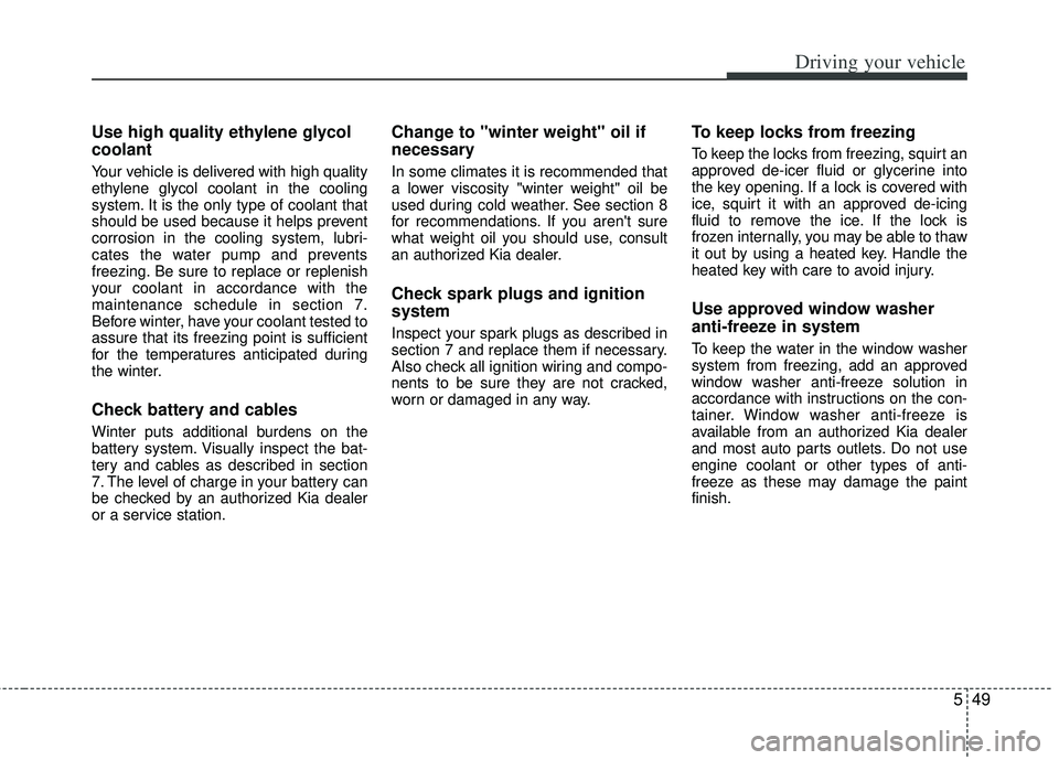 KIA RIO HATCHBACK 2013 Owners Manual 549
Driving your vehicle
Use high quality ethylene glycol
coolant
Your vehicle is delivered with high quality
ethylene glycol coolant in the cooling
system. It is the only type of coolant that
should KIA RIO HATCHBACK 2013 Owners Manual 549
Driving your vehicle
Use high quality ethylene glycol
coolant
Your vehicle is delivered with high quality
ethylene glycol coolant in the cooling
system. It is the only type of coolant that
should