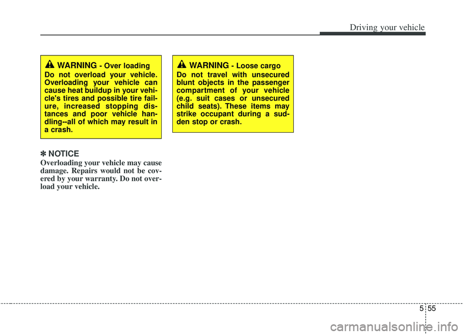 KIA RIO HATCHBACK 2013 Owners Manual 555
Driving your vehicle
✽
✽NOTICE
Overloading your vehicle may cause
damage. Repairs would not be cov-
ered by your warranty. Do not over-
load your vehicle.
WARNING - Over loading
Do not overloa KIA RIO HATCHBACK 2013 Owners Manual 555
Driving your vehicle
✽
✽NOTICE
Overloading your vehicle may cause
damage. Repairs would not be cov-
ered by your warranty. Do not over-
load your vehicle.
WARNING - Over loading
Do not overloa