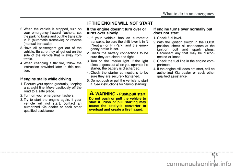 KIA RIO HATCHBACK 2013 Owners Manual 63
What to do in an emergency
2. When the vehicle is stopped, turn onyour emergency hazard flashers, set
the parking brake and put the transaxle
in P (automatic transaxle) or reverse
(manual transaxle KIA RIO HATCHBACK 2013 Owners Manual 63
What to do in an emergency
2. When the vehicle is stopped, turn onyour emergency hazard flashers, set
the parking brake and put the transaxle
in P (automatic transaxle) or reverse
(manual transaxle