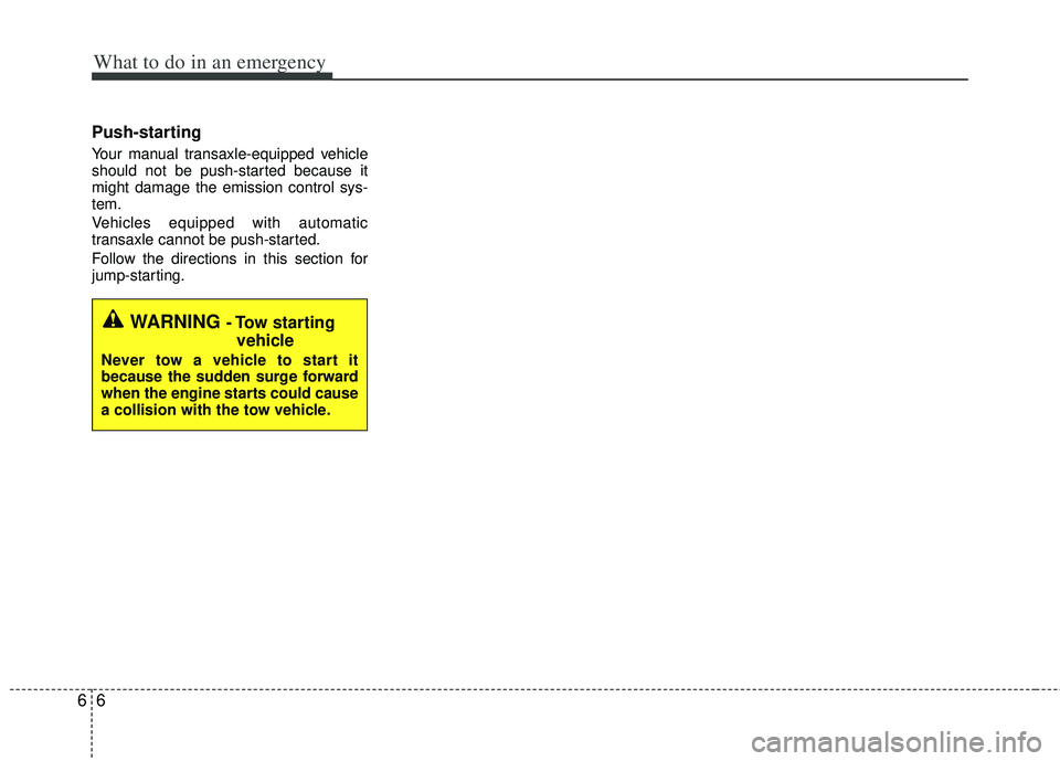 KIA RIO HATCHBACK 2013 Owners Manual What to do in an emergency
66
Push-starting
Your manual transaxle-equipped vehicle
should not be push-started because it
might damage the emission control sys-
tem.
Vehicles equipped with automatic
KIA RIO HATCHBACK 2013 Owners Manual What to do in an emergency
66
Push-starting
Your manual transaxle-equipped vehicle
should not be push-started because it
might damage the emission control sys-
tem.
Vehicles equipped with automatic