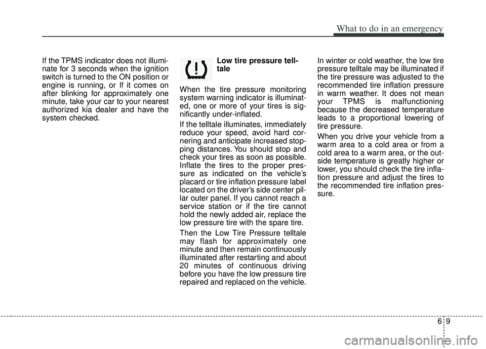 KIA RIO HATCHBACK 2013 Owners Manual 69
What to do in an emergency
If the TPMS indicator does not illumi-
nate for 3 seconds when the ignition
switch is turned to the ON position or
engine is running, or If it comes on
after blinking for KIA RIO HATCHBACK 2013 Owners Manual 69
What to do in an emergency
If the TPMS indicator does not illumi-
nate for 3 seconds when the ignition
switch is turned to the ON position or
engine is running, or If it comes on
after blinking for