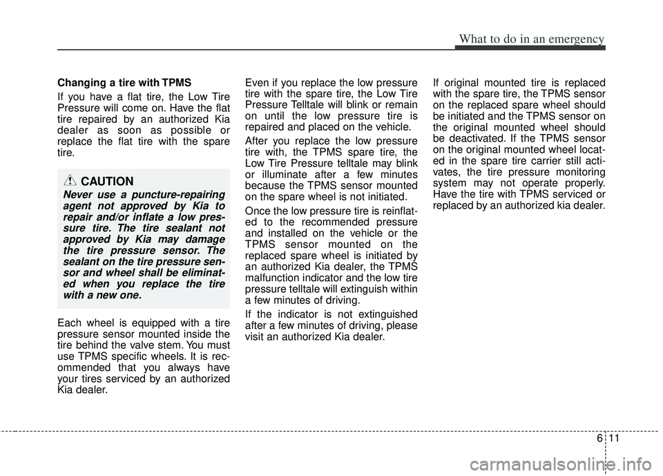 KIA RIO HATCHBACK 2013 Owners Manual 611
What to do in an emergency
Changing a tire with TPMS
If you have a flat tire, the Low Tire
Pressure will come on. Have the flat
tire repaired by an authorized Kia
dealer as soon as possible or
rep KIA RIO HATCHBACK 2013 Owners Manual 611
What to do in an emergency
Changing a tire with TPMS
If you have a flat tire, the Low Tire
Pressure will come on. Have the flat
tire repaired by an authorized Kia
dealer as soon as possible or
rep