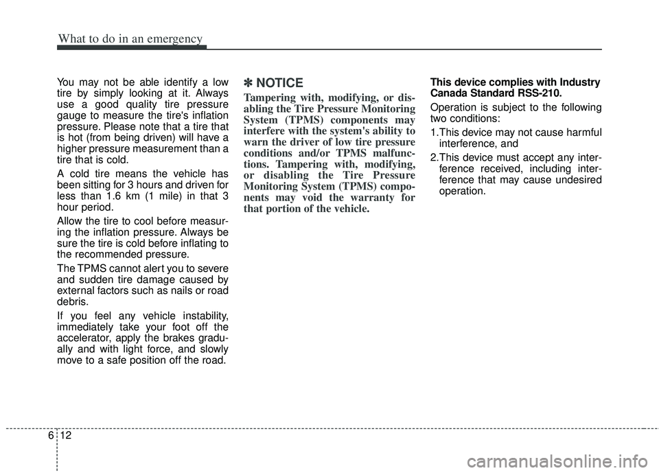 KIA RIO HATCHBACK 2013 Owners Manual What to do in an emergency
12
6
You may not be able identify a low
tire by simply looking at it. Always
use a good quality tire pressure
gauge to measure the tires inflation
pressure. Please note tha KIA RIO HATCHBACK 2013 Owners Manual What to do in an emergency
12
6
You may not be able identify a low
tire by simply looking at it. Always
use a good quality tire pressure
gauge to measure the tires inflation
pressure. Please note tha