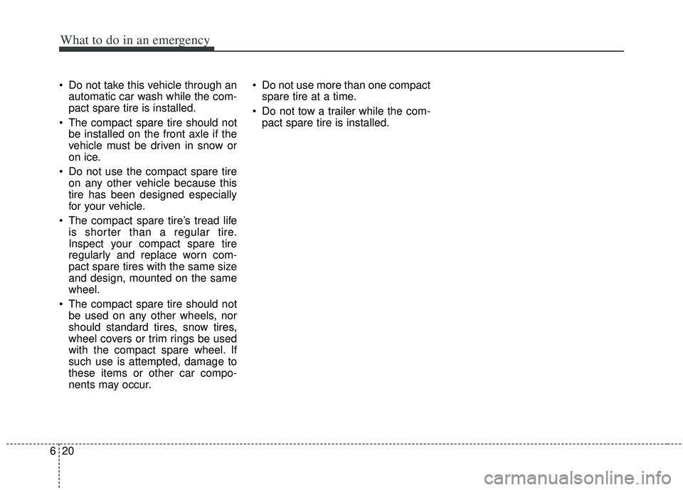 KIA RIO HATCHBACK 2013 Owners Manual What to do in an emergency
20
6
Do not take this vehicle through an
automatic car wash while the com-
pact spare tire is installed.
The compact spare tire should not be installed on the front axle i KIA RIO HATCHBACK 2013 Owners Manual What to do in an emergency
20
6
Do not take this vehicle through an
automatic car wash while the com-
pact spare tire is installed.
The compact spare tire should not be installed on the front axle i