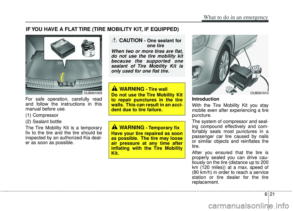 KIA RIO HATCHBACK 2013 Owners Manual 621
What to do in an emergency
IF YOU HAVE A FLAT TIRE (TIRE MOBILITY KIT, IF EQUIPPED)
For safe operation, carefully read
and follow the instructions in this
manual before use.
(1) Compressor
(2) Sea KIA RIO HATCHBACK 2013 Owners Manual 621
What to do in an emergency
IF YOU HAVE A FLAT TIRE (TIRE MOBILITY KIT, IF EQUIPPED)
For safe operation, carefully read
and follow the instructions in this
manual before use.
(1) Compressor
(2) Sea
