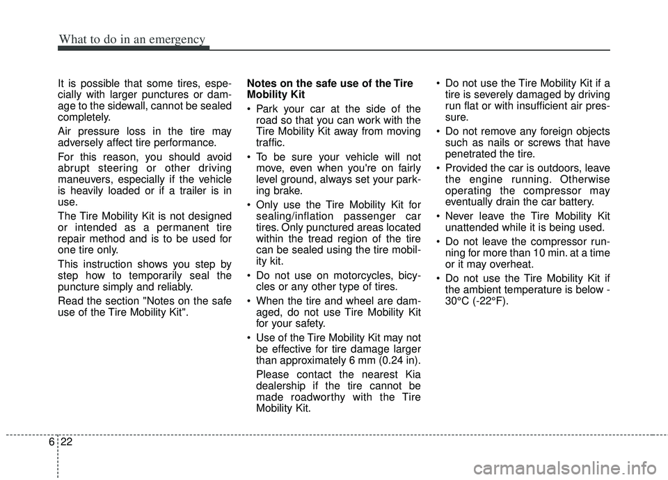 KIA RIO HATCHBACK 2013 Owners Manual What to do in an emergency
22
6
It is possible that some tires, espe-
cially with larger punctures or dam-
age to the sidewall, cannot be sealed
completely.
Air pressure loss in the tire may
adversely KIA RIO HATCHBACK 2013 Owners Manual What to do in an emergency
22
6
It is possible that some tires, espe-
cially with larger punctures or dam-
age to the sidewall, cannot be sealed
completely.
Air pressure loss in the tire may
adversely