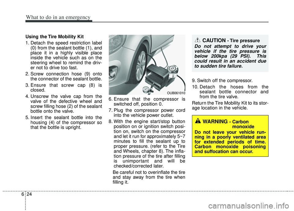 KIA RIO HATCHBACK 2013 Owners Manual What to do in an emergency
24
6
Using the Tire Mobility Kit
1. Detach the speed restriction label
(0) from the sealant bottle (1), and
place it in a highly visible place
inside the vehicle such as on KIA RIO HATCHBACK 2013 Owners Manual What to do in an emergency
24
6
Using the Tire Mobility Kit
1. Detach the speed restriction label
(0) from the sealant bottle (1), and
place it in a highly visible place
inside the vehicle such as on