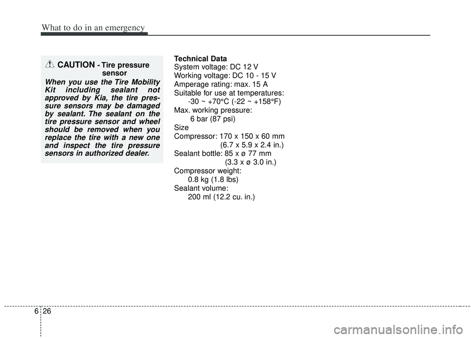 KIA RIO HATCHBACK 2013 Owners Manual What to do in an emergency
26
6
Technical Data
System voltage: DC 12 V
Working voltage: DC 10 - 15 V
Amperage rating: max. 15 A
Suitable for use at temperatures:
-30 ~ +70°C (-22 ~ +158°F)
Max. work KIA RIO HATCHBACK 2013 Owners Manual What to do in an emergency
26
6
Technical Data
System voltage: DC 12 V
Working voltage: DC 10 - 15 V
Amperage rating: max. 15 A
Suitable for use at temperatures:
-30 ~ +70°C (-22 ~ +158°F)
Max. work