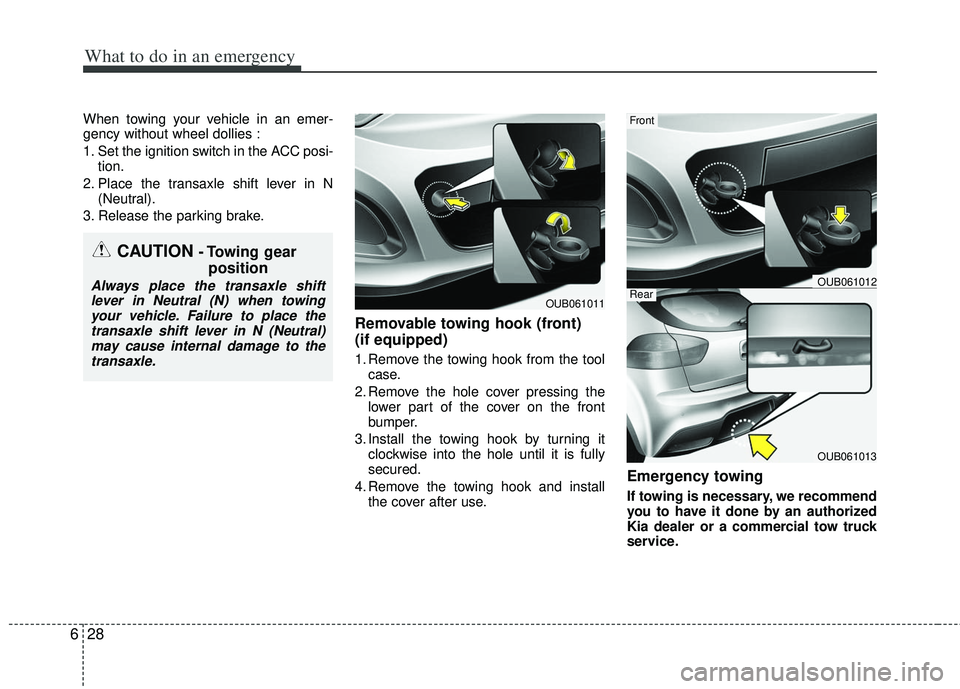 KIA RIO HATCHBACK 2013 Owners Manual What to do in an emergency
28
6
When towing your vehicle in an emer-
gency without wheel dollies :
1. Set the ignition switch in the ACC posi-
tion.
2. Place the transaxle shift lever in N (Neutral).
KIA RIO HATCHBACK 2013 Owners Manual What to do in an emergency
28
6
When towing your vehicle in an emer-
gency without wheel dollies :
1. Set the ignition switch in the ACC posi-
tion.
2. Place the transaxle shift lever in N (Neutral).