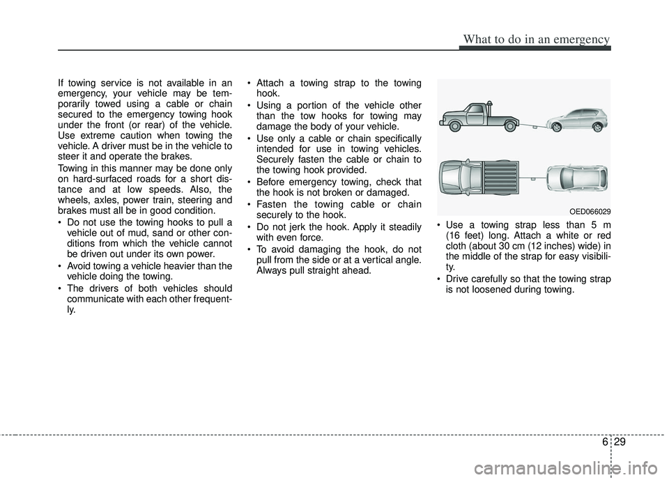 KIA RIO HATCHBACK 2013 Owners Manual 629
What to do in an emergency
If towing service is not available in an
emergency, your vehicle may be tem-
porarily towed using a cable or chain
secured to the emergency towing hook
under the front ( KIA RIO HATCHBACK 2013 Owners Manual 629
What to do in an emergency
If towing service is not available in an
emergency, your vehicle may be tem-
porarily towed using a cable or chain
secured to the emergency towing hook
under the front (