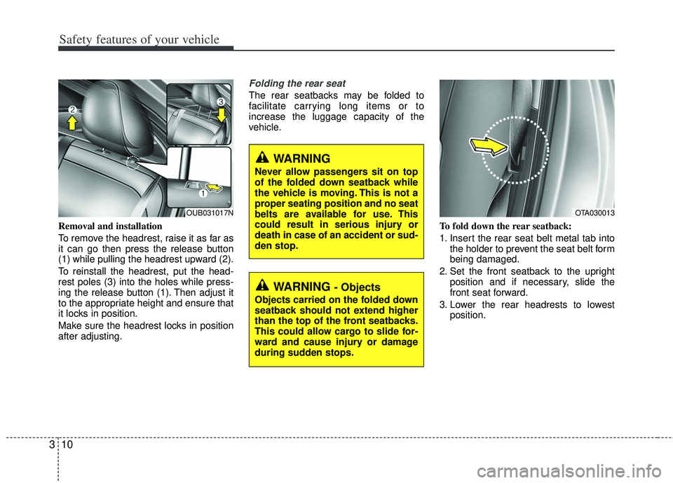 KIA RIO HATCHBACK 2013 Owners Guide Safety features of your vehicle
10
3
Removal and installation
To remove the headrest, raise it as far as
it can go then press the release button
(1) while pulling the headrest upward (2).
To reinstall KIA RIO HATCHBACK 2013 Owners Guide Safety features of your vehicle
10
3
Removal and installation
To remove the headrest, raise it as far as
it can go then press the release button
(1) while pulling the headrest upward (2).
To reinstall