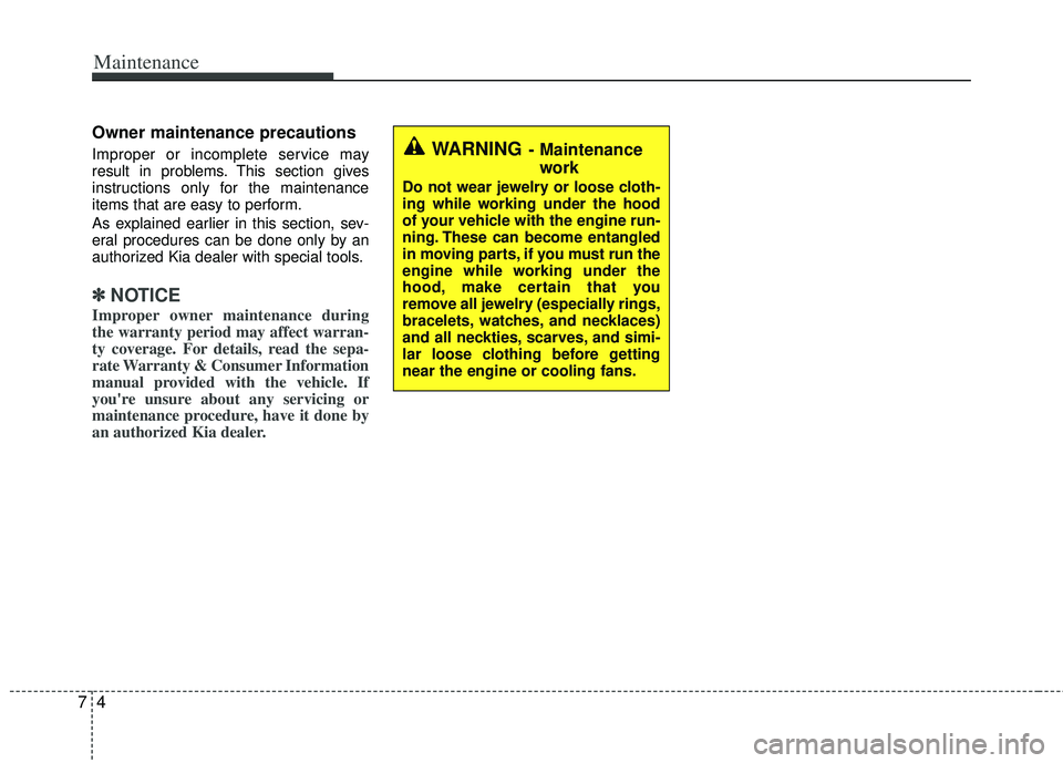 KIA RIO HATCHBACK 2013  Owners Manual Maintenance
47
Owner maintenance precautions  
Improper or incomplete service may
result in problems. This section gives
instructions only for the maintenance
items that are easy to perform.
As explai