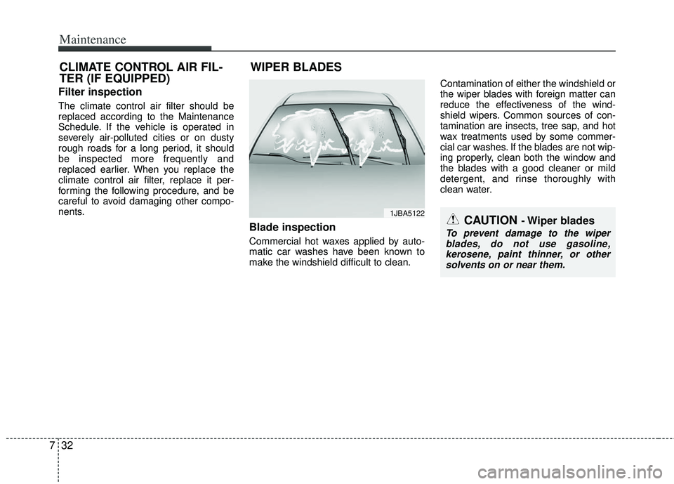 KIA RIO HATCHBACK 2013 Owners Manual Maintenance
32
7
Filter inspection
The climate control air filter should be
replaced according to the Maintenance
Schedule. If the vehicle is operated in
severely air-polluted cities or on dusty
rough KIA RIO HATCHBACK 2013 Owners Manual Maintenance
32
7
Filter inspection
The climate control air filter should be
replaced according to the Maintenance
Schedule. If the vehicle is operated in
severely air-polluted cities or on dusty
rough
