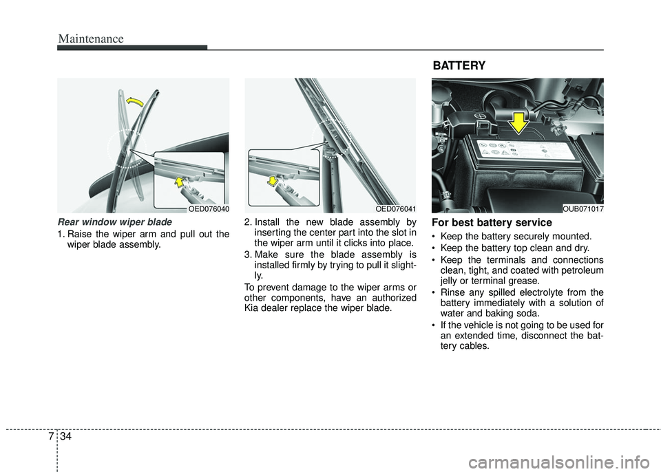 KIA RIO HATCHBACK 2013 Owners Manual Maintenance
34
7
Rear window wiper blade
1. Raise the wiper arm and pull out the
wiper blade assembly. 2. Install the new blade assembly by
inserting the center part into the slot in
the wiper arm un KIA RIO HATCHBACK 2013 Owners Manual Maintenance
34
7
Rear window wiper blade
1. Raise the wiper arm and pull out the
wiper blade assembly. 2. Install the new blade assembly by
inserting the center part into the slot in
the wiper arm un
