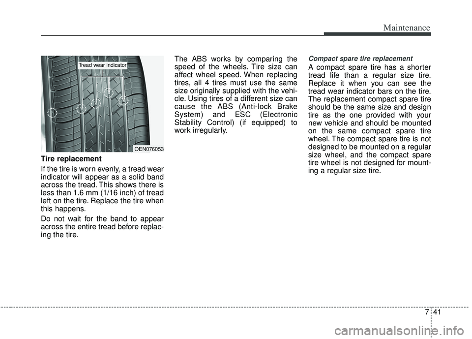 KIA RIO HATCHBACK 2013 Owners Manual 741
Maintenance
Tire replacement
If the tire is worn evenly, a tread wear
indicator will appear as a solid band
across the tread. This shows there is
less than 1.6 mm (1/16 inch) of tread
left on the KIA RIO HATCHBACK 2013 Owners Manual 741
Maintenance
Tire replacement
If the tire is worn evenly, a tread wear
indicator will appear as a solid band
across the tread. This shows there is
less than 1.6 mm (1/16 inch) of tread
left on the