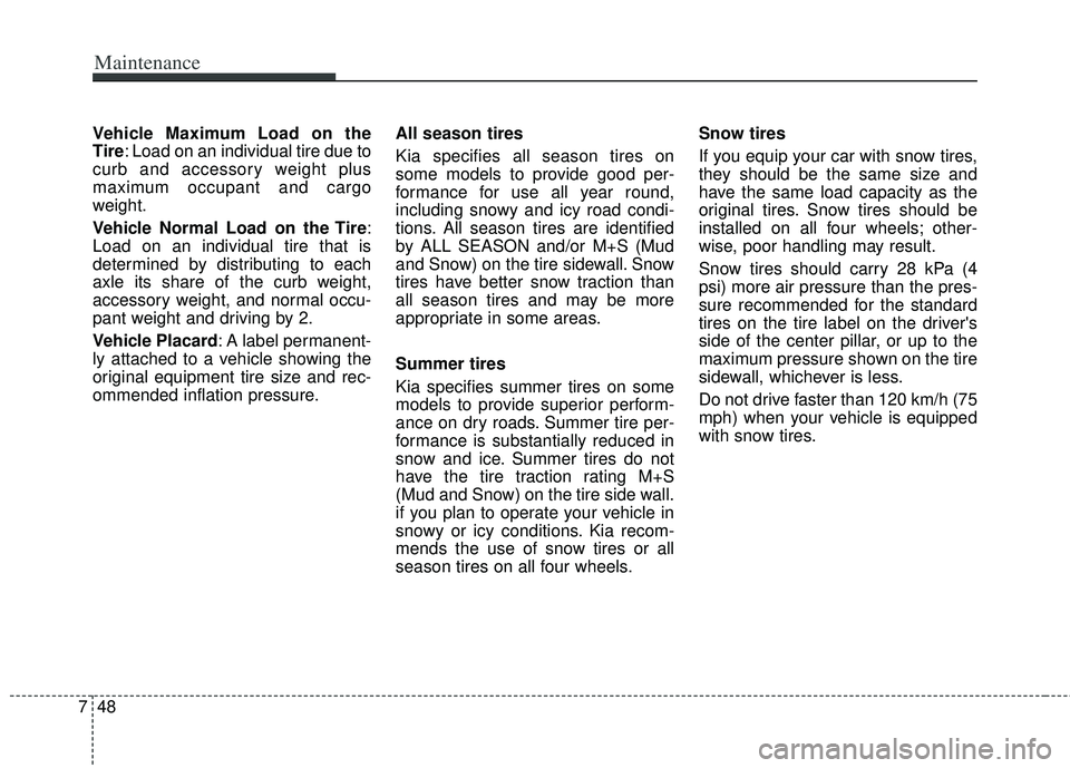 KIA RIO HATCHBACK 2013 Owners Manual Maintenance
48
7
Vehicle Maximum Load on the
Tire: Load on an individual tire due to
curb and accessory weight plus
maximum occupant and cargo
weight.
Vehicle Normal Load on the Tire :
Load on an indi KIA RIO HATCHBACK 2013 Owners Manual Maintenance
48
7
Vehicle Maximum Load on the
Tire: Load on an individual tire due to
curb and accessory weight plus
maximum occupant and cargo
weight.
Vehicle Normal Load on the Tire :
Load on an indi