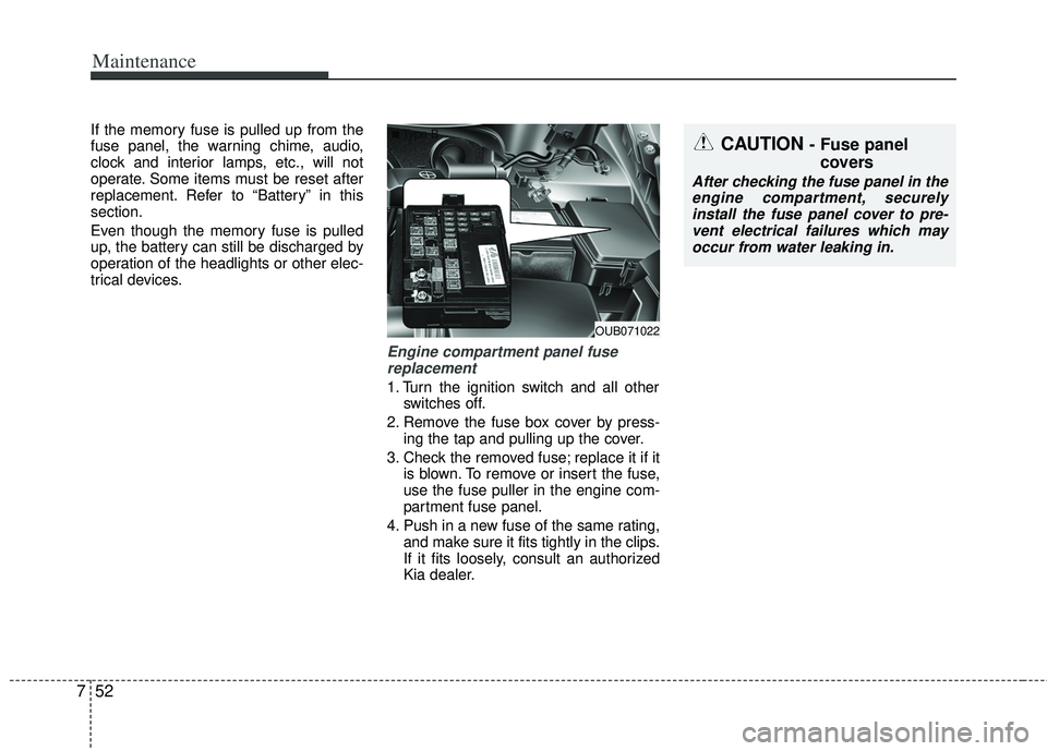 KIA RIO HATCHBACK 2013 Owners Manual Maintenance
52
7
If the memory fuse is pulled up from the
fuse panel, the warning chime, audio,
clock and interior lamps, etc., will not
operate. Some items must be reset after
replacement. Refer to â KIA RIO HATCHBACK 2013 Owners Manual Maintenance
52
7
If the memory fuse is pulled up from the
fuse panel, the warning chime, audio,
clock and interior lamps, etc., will not
operate. Some items must be reset after
replacement. Refer to â