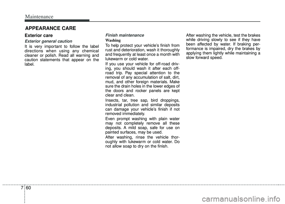 KIA RIO HATCHBACK 2013 Owners Manual Maintenance
60
7
APPEARANCE CARE
Exterior care
Exterior general caution
It is very important to follow the label
directions when using any chemical
cleaner or polish. Read all warning and
caution sta KIA RIO HATCHBACK 2013 Owners Manual Maintenance
60
7
APPEARANCE CARE
Exterior care
Exterior general caution
It is very important to follow the label
directions when using any chemical
cleaner or polish. Read all warning and
caution sta