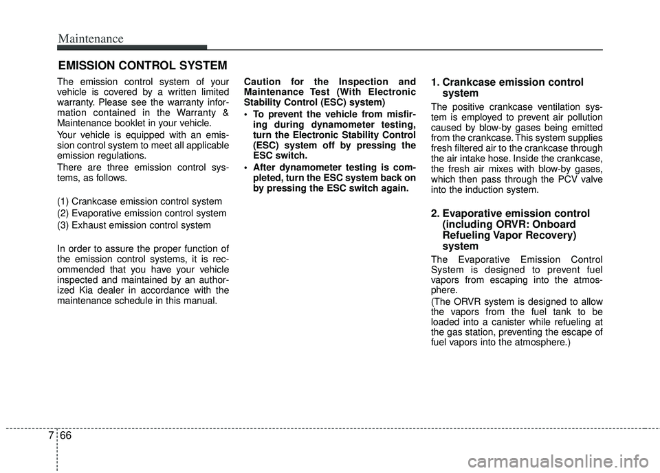 KIA RIO HATCHBACK 2013 Owners Manual Maintenance
66
7
EMISSION CONTROL SYSTEM
The emission control system of your
vehicle is covered by a written limited
warranty. Please see the warranty infor-
mation contained in the Warranty &
Mainten KIA RIO HATCHBACK 2013 Owners Manual Maintenance
66
7
EMISSION CONTROL SYSTEM
The emission control system of your
vehicle is covered by a written limited
warranty. Please see the warranty infor-
mation contained in the Warranty &
Mainten