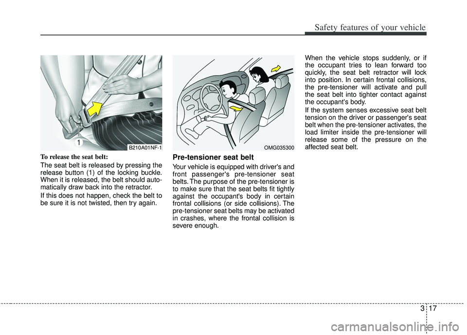KIA RIO HATCHBACK 2013 Owners Guide 317
Safety features of your vehicle
To release the seat belt:
The seat belt is released by pressing the
release button (1) of the locking buckle.
When it is released, the belt should auto-
matically d KIA RIO HATCHBACK 2013 Owners Guide 317
Safety features of your vehicle
To release the seat belt:
The seat belt is released by pressing the
release button (1) of the locking buckle.
When it is released, the belt should auto-
matically d