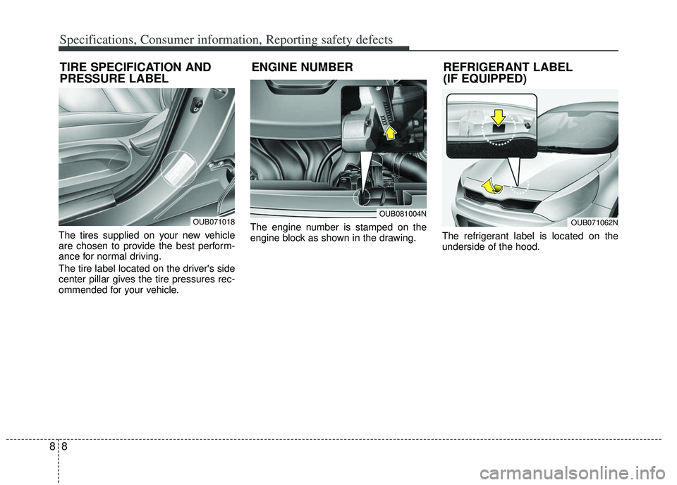 KIA RIO HATCHBACK 2013  Owners Manual Specifications, Consumer information, Reporting safety defects
88
The tires supplied on your new vehicle
are chosen to provide the best perform-
ance for normal driving.
The tire label located on the 