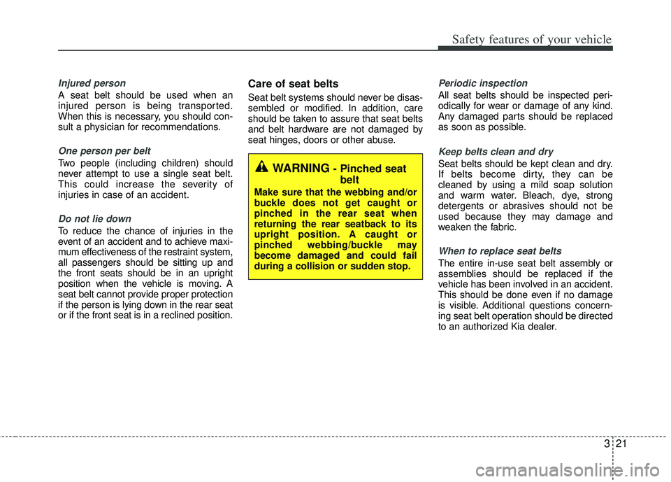 KIA RIO HATCHBACK 2013 Service Manual 321
Safety features of your vehicle
Injured person
A seat belt should be used when an
injured person is being transported.
When this is necessary, you should con-
sult a physician for recommendations. KIA RIO HATCHBACK 2013 Service Manual 321
Safety features of your vehicle
Injured person
A seat belt should be used when an
injured person is being transported.
When this is necessary, you should con-
sult a physician for recommendations.