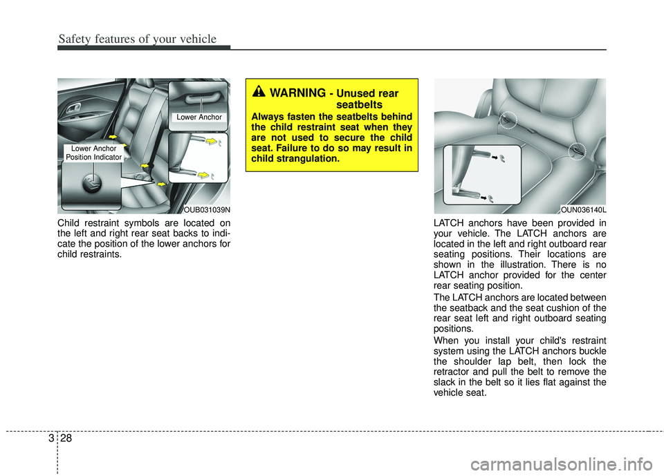 KIA RIO HATCHBACK 2013 Service Manual Safety features of your vehicle
28
3
Child restraint symbols are located on
the left and right rear seat backs to indi-
cate the position of the lower anchors for
child restraints. LATCH anchors have KIA RIO HATCHBACK 2013 Service Manual Safety features of your vehicle
28
3
Child restraint symbols are located on
the left and right rear seat backs to indi-
cate the position of the lower anchors for
child restraints. LATCH anchors have