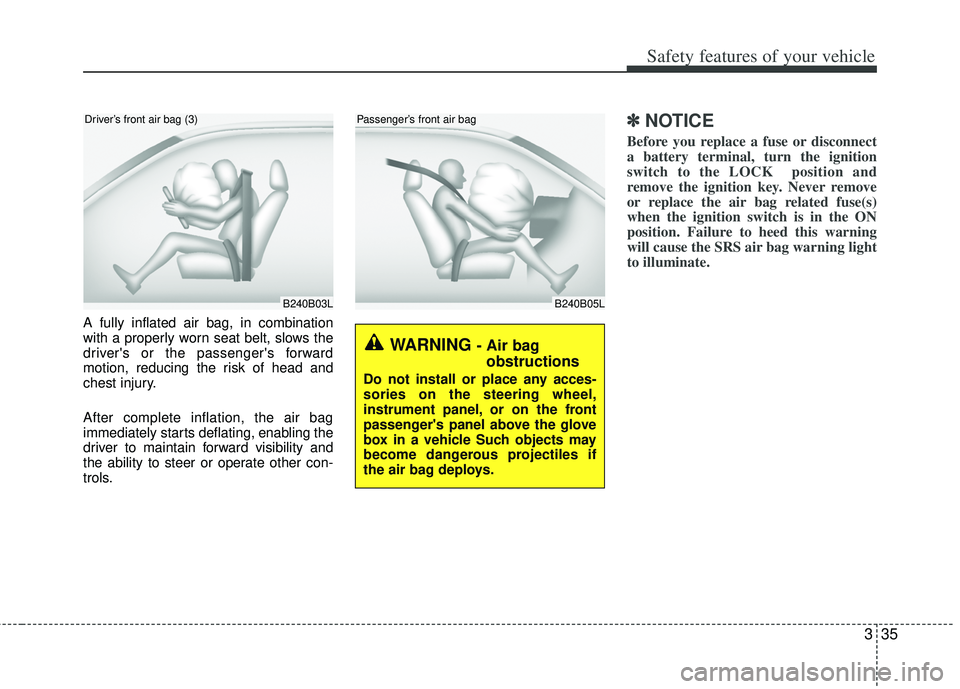 KIA RIO HATCHBACK 2013  Owners Manual 335
Safety features of your vehicle
B240B05L
Passenger’s front air bag
A fully inflated air bag, in combination
with a properly worn seat belt, slows the
drivers or the passengers forward
motion, 