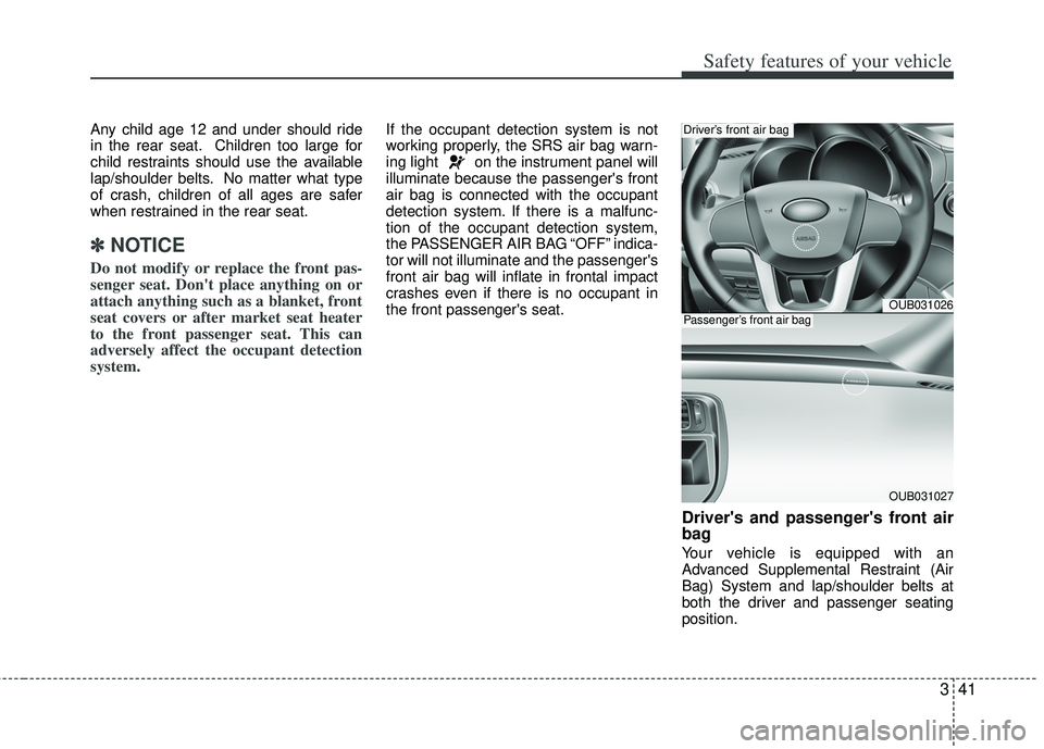 KIA RIO HATCHBACK 2013 Repair Manual 341
Safety features of your vehicle
Any child age 12 and under should ride
in the rear seat. Children too large for
child restraints should use the available
lap/shoulder belts. No matter what type
of KIA RIO HATCHBACK 2013 Repair Manual 341
Safety features of your vehicle
Any child age 12 and under should ride
in the rear seat. Children too large for
child restraints should use the available
lap/shoulder belts. No matter what type
of