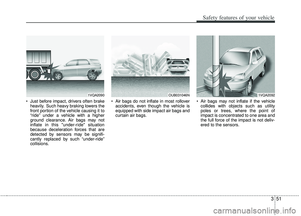 KIA RIO HATCHBACK 2013 Manual PDF 351
Safety features of your vehicle
Just before impact, drivers often brakeheavily. Such heavy braking lowers the
front portion of the vehicle causing it to
“ride” under a vehicle with a higher
g KIA RIO HATCHBACK 2013 Manual PDF 351
Safety features of your vehicle
Just before impact, drivers often brakeheavily. Such heavy braking lowers the
front portion of the vehicle causing it to
“ride” under a vehicle with a higher
g
