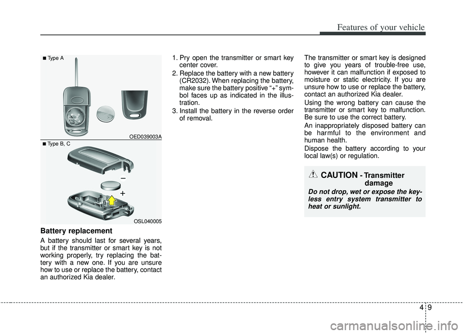 KIA RIO HATCHBACK 2013 Manual Online 49
Features of your vehicle
Battery replacement
A battery should last for several years,
but if the transmitter or smart key is not
working properly, try replacing the bat-
tery with a new one. If you KIA RIO HATCHBACK 2013 Manual Online 49
Features of your vehicle
Battery replacement
A battery should last for several years,
but if the transmitter or smart key is not
working properly, try replacing the bat-
tery with a new one. If you