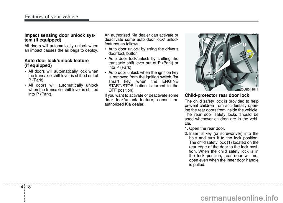 KIA RIO HATCHBACK 2013 Owners Manual Features of your vehicle
18
4
Impact sensing door unlock sys-
tem (if equipped)
All doors will automatically unlock when
an impact causes the air bags to deploy.
Auto door lock/unlock feature
(if equ KIA RIO HATCHBACK 2013 Owners Manual Features of your vehicle
18
4
Impact sensing door unlock sys-
tem (if equipped)
All doors will automatically unlock when
an impact causes the air bags to deploy.
Auto door lock/unlock feature
(if equ