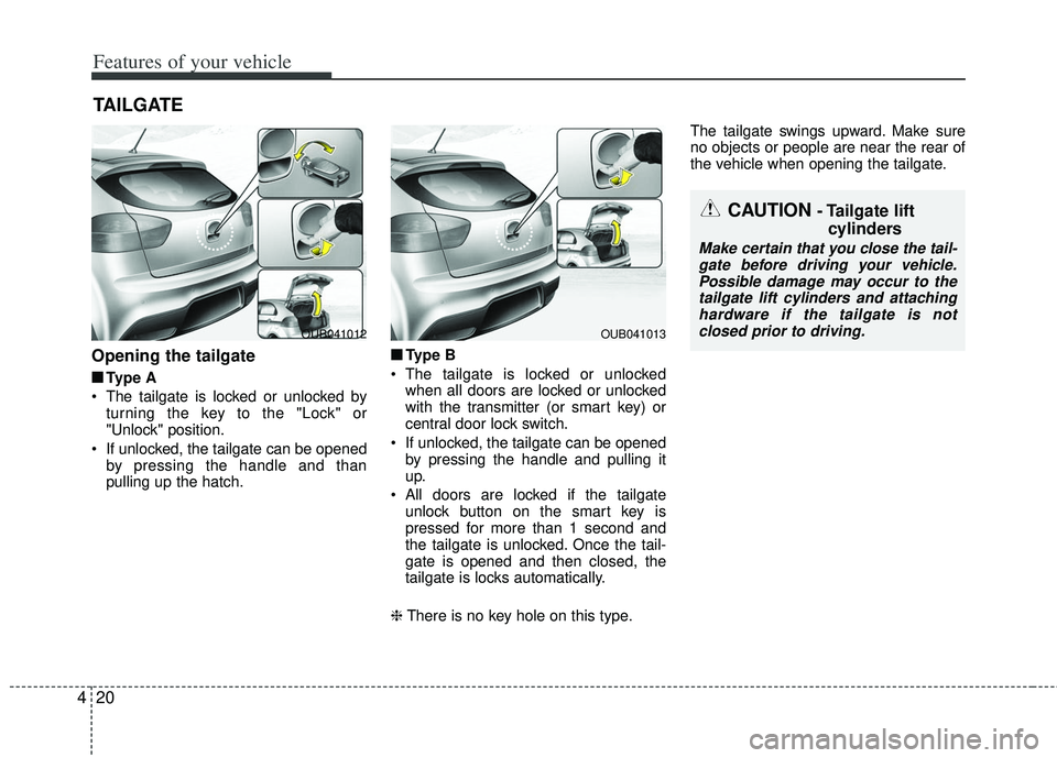 KIA RIO HATCHBACK 2013 Owners Manual Features of your vehicle
20
4
Opening the tailgate
■
■
Type A
The tailgate is locked or unlocked by turning the key to the "Lock" or
"Unlock" position.
If unlocked, the tailgate can be opened by KIA RIO HATCHBACK 2013 Owners Manual Features of your vehicle
20
4
Opening the tailgate
■
■
Type A
The tailgate is locked or unlocked by turning the key to the "Lock" or
"Unlock" position.
If unlocked, the tailgate can be opened by