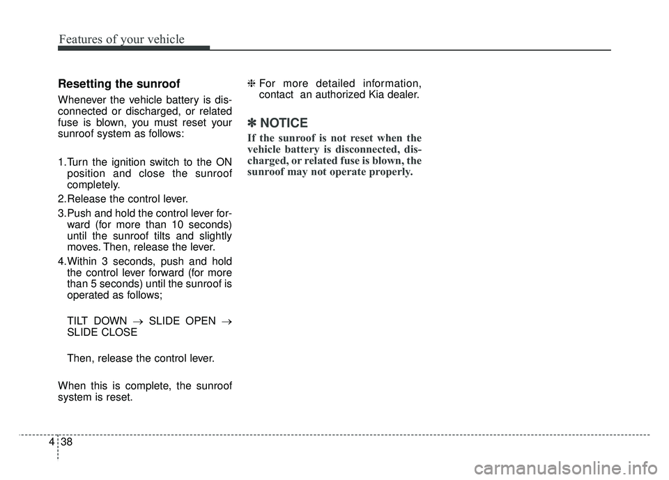 KIA RIO HATCHBACK 2014 Owners Manual Features of your vehicle
38
4
Resetting the sunroof
Whenever the vehicle battery is dis-
connected or discharged, or related
fuse is blown, you must reset your
sunroof system as follows:
1.Turn the ig KIA RIO HATCHBACK 2014 Owners Manual Features of your vehicle
38
4
Resetting the sunroof
Whenever the vehicle battery is dis-
connected or discharged, or related
fuse is blown, you must reset your
sunroof system as follows:
1.Turn the ig