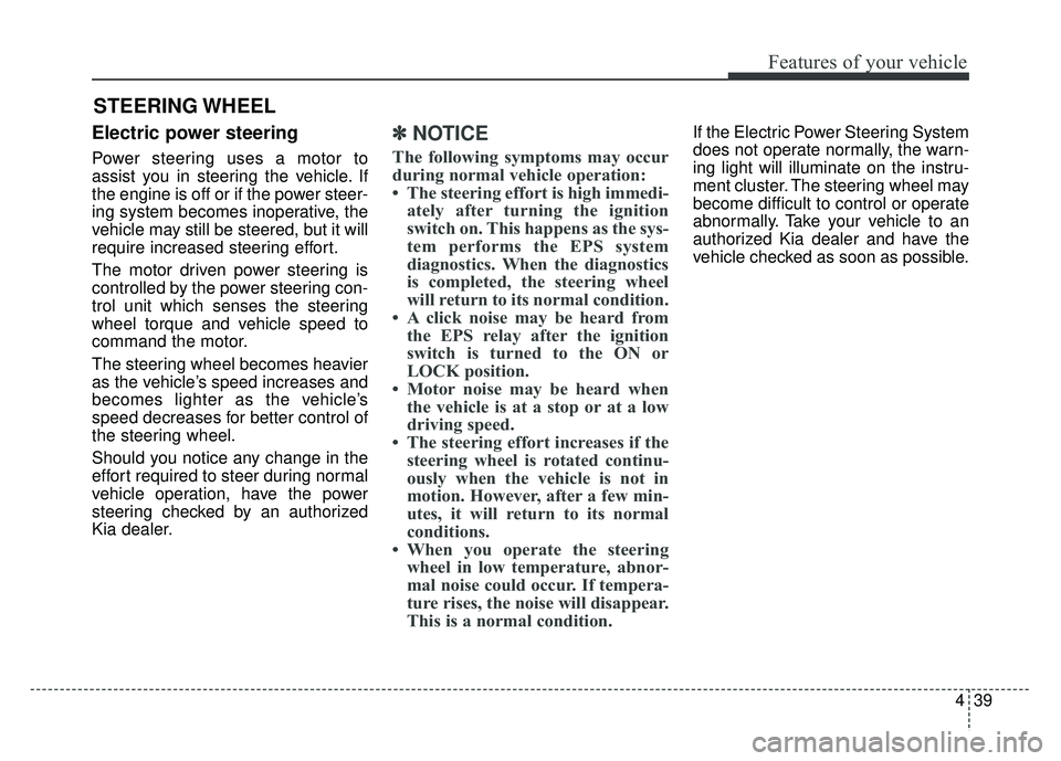 KIA RIO HATCHBACK 2014 Owners Manual 439
Features of your vehicle
Electric power steering
Power steering uses a motor to
assist you in steering the vehicle. If
the engine is off or if the power steer-
ing system becomes inoperative, the
KIA RIO HATCHBACK 2014 Owners Manual 439
Features of your vehicle
Electric power steering
Power steering uses a motor to
assist you in steering the vehicle. If
the engine is off or if the power steer-
ing system becomes inoperative, the