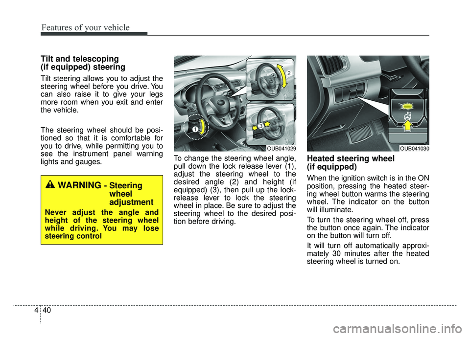 KIA RIO HATCHBACK 2014 Owners Manual Features of your vehicle
40
4
Tilt and telescoping
(if equipped) steering
Tilt steering allows you to adjust the
steering wheel before you drive. You
can also raise it to give your legs
more room wh KIA RIO HATCHBACK 2014 Owners Manual Features of your vehicle
40
4
Tilt and telescoping
(if equipped) steering
Tilt steering allows you to adjust the
steering wheel before you drive. You
can also raise it to give your legs
more room wh