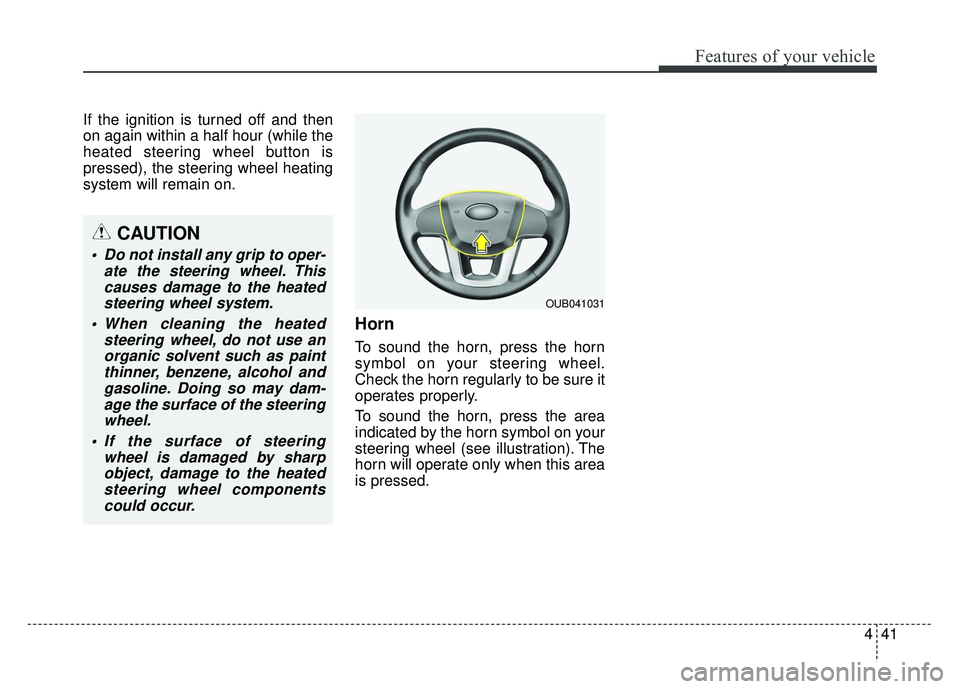 KIA RIO HATCHBACK 2014 Owners Manual 441
Features of your vehicle
If the ignition is turned off and then
on again within a half hour (while the
heated steering wheel button is
pressed), the steering wheel heating
system will remain on.
H KIA RIO HATCHBACK 2014 Owners Manual 441
Features of your vehicle
If the ignition is turned off and then
on again within a half hour (while the
heated steering wheel button is
pressed), the steering wheel heating
system will remain on.
H