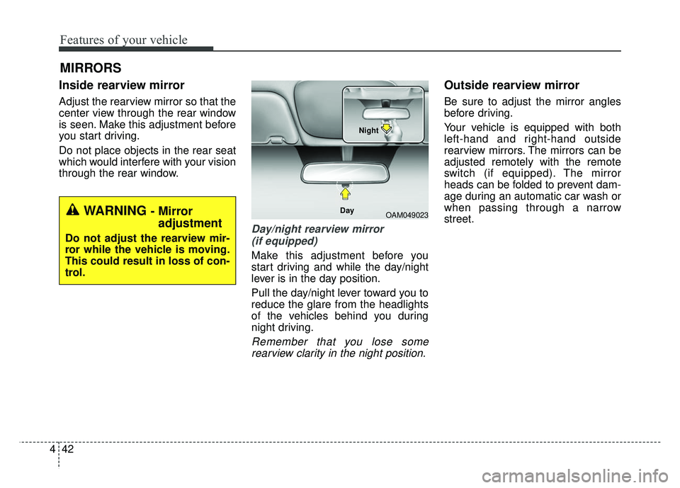 KIA RIO HATCHBACK 2014 Owners Manual Features of your vehicle
42
4
Inside rearview mirror
Adjust the rearview mirror so that the
center view through the rear window
is seen. Make this adjustment before
you start driving.
Do not place obj KIA RIO HATCHBACK 2014 Owners Manual Features of your vehicle
42
4
Inside rearview mirror
Adjust the rearview mirror so that the
center view through the rear window
is seen. Make this adjustment before
you start driving.
Do not place obj