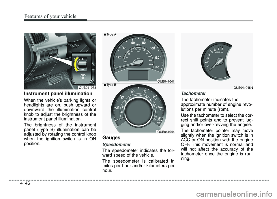 KIA RIO HATCHBACK 2014 Owners Manual Features of your vehicle
46
4
Instrument panel illumination
When the vehicle’s parking lights or
headlights are on, push upward or
downward the illumination control
knob to adjust the brightness of KIA RIO HATCHBACK 2014 Owners Manual Features of your vehicle
46
4
Instrument panel illumination
When the vehicle’s parking lights or
headlights are on, push upward or
downward the illumination control
knob to adjust the brightness of