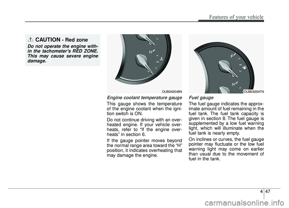 KIA RIO HATCHBACK 2014 Owners Manual 447
Features of your vehicle
Engine coolant temperature gauge
This gauge shows the temperature
of the engine coolant when the igni-
tion switch is ON.
Do not continue driving with an over-
heated engi KIA RIO HATCHBACK 2014 Owners Manual 447
Features of your vehicle
Engine coolant temperature gauge
This gauge shows the temperature
of the engine coolant when the igni-
tion switch is ON.
Do not continue driving with an over-
heated engi