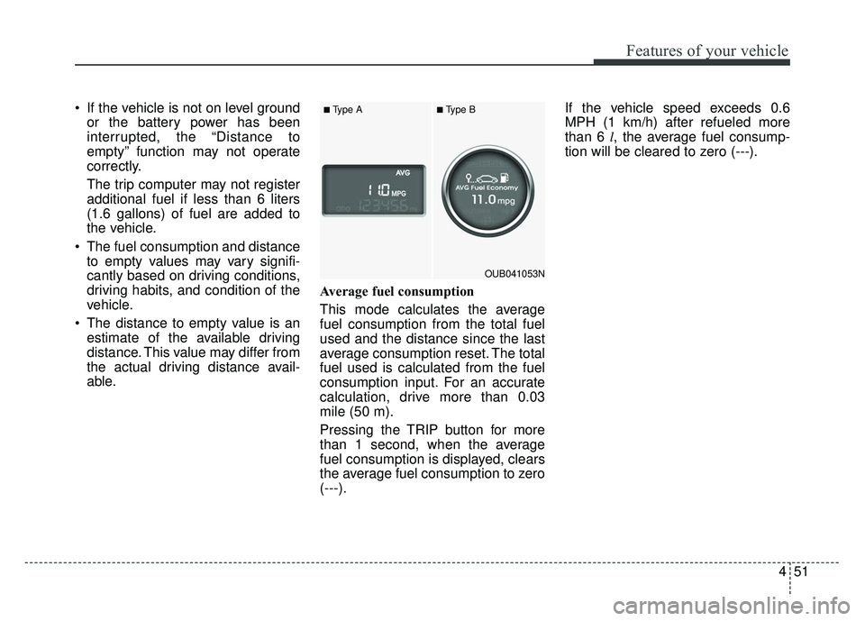 KIA RIO HATCHBACK 2014 Owners Manual 451
Features of your vehicle
If the vehicle is not on level groundor the battery power has been
interrupted, the “Distance to
empty” function may not operate
correctly.
The trip computer may not KIA RIO HATCHBACK 2014 Owners Manual 451
Features of your vehicle
If the vehicle is not on level groundor the battery power has been
interrupted, the “Distance to
empty” function may not operate
correctly.
The trip computer may not