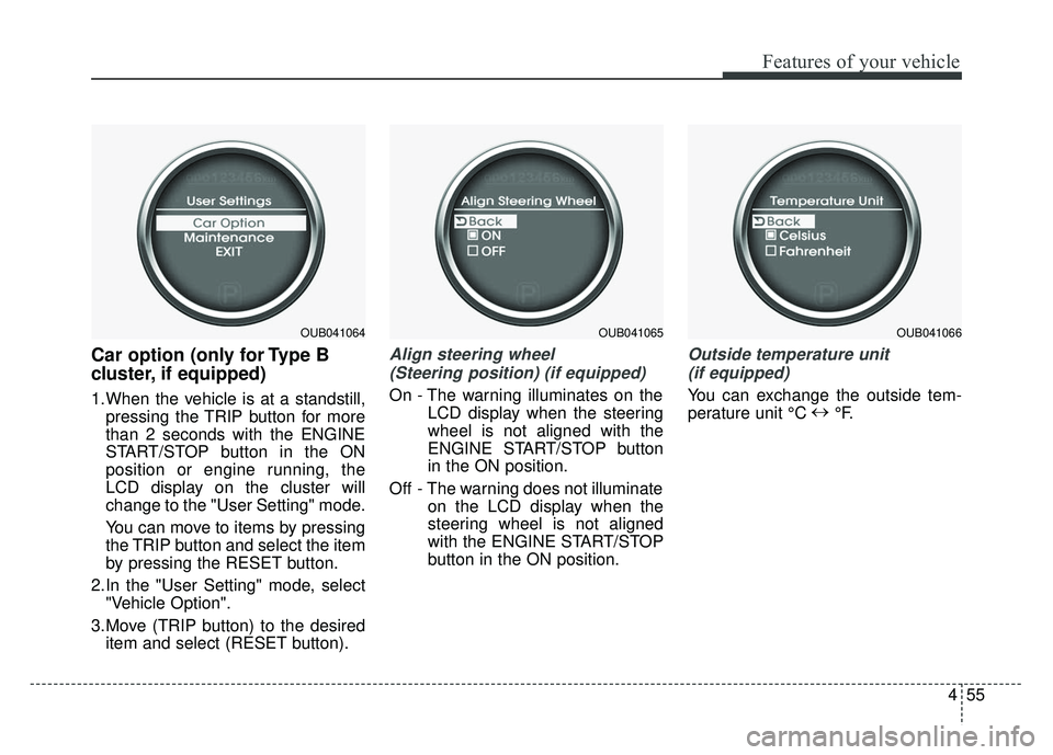 KIA RIO HATCHBACK 2014  Owners Manual 455
Features of your vehicle
Car option (only for Type B
cluster, if equipped)
1.When the vehicle is at a standstill,pressing the TRIP button for more
than 2 seconds with the ENGINE
START/STOP button 