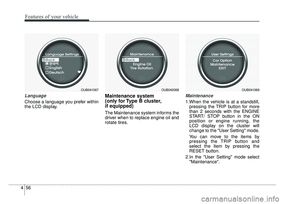 KIA RIO HATCHBACK 2014  Owners Manual Features of your vehicle
56
4
Language
Choose a language you prefer within
the LCD display.
Maintenance system 
(only for Type B cluster,
if equipped)
The Maintenance system informs the
driver when to