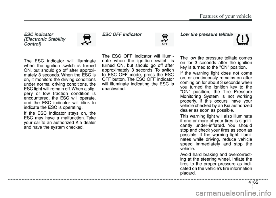 KIA RIO HATCHBACK 2014  Owners Manual 465
Features of your vehicle
ESC indicator(Electronic StabilityControl) 
The ESC indicator will illuminate
when the ignition switch is turned
ON, but should go off after approxi-
mately 3 seconds. Whe