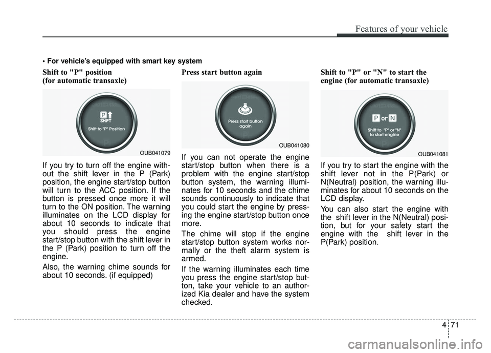 KIA RIO HATCHBACK 2014 Owners Manual 471
Features of your vehicle
Shift to "P" position
(for automatic transaxle)
If you try to turn off the engine with-
out the shift lever in the P (Park)
position, the engine start/stop button
KIA RIO HATCHBACK 2014 Owners Manual 471
Features of your vehicle
Shift to "P" position
(for automatic transaxle)
If you try to turn off the engine with-
out the shift lever in the P (Park)
position, the engine start/stop button