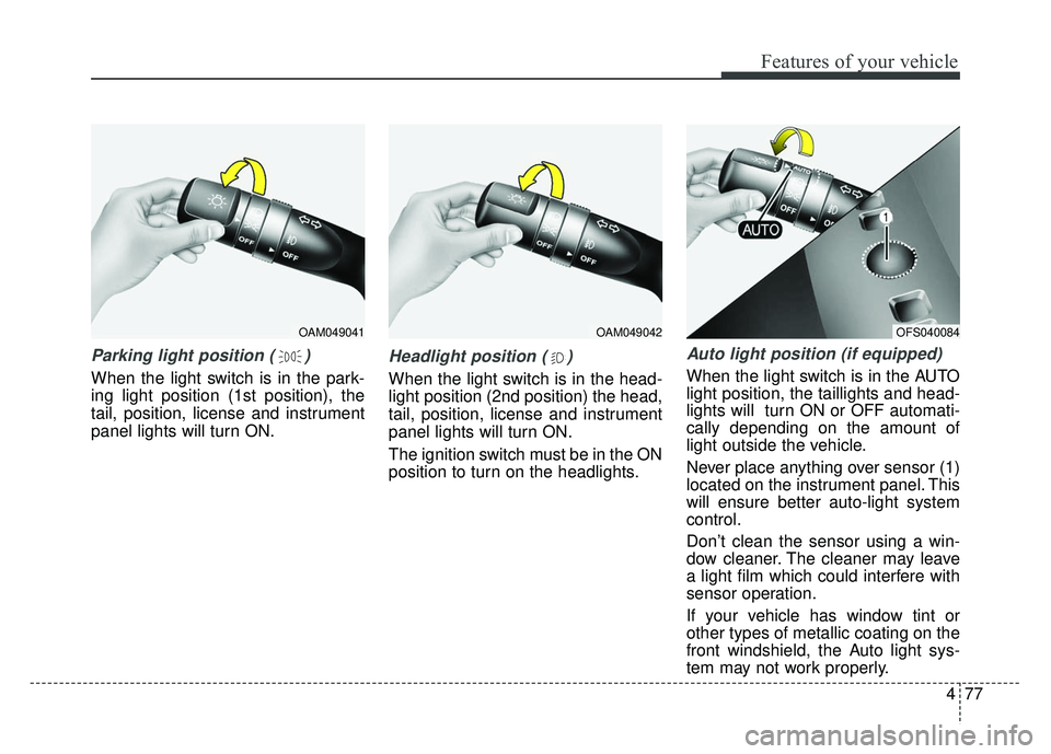 KIA RIO HATCHBACK 2014 Owners Manual 477
Features of your vehicle
Parking light position ( )
When the light switch is in the park-
ing light position (1st position), the
tail, position, license and instrument
panel lights will turn ON.
H KIA RIO HATCHBACK 2014 Owners Manual 477
Features of your vehicle
Parking light position ( )
When the light switch is in the park-
ing light position (1st position), the
tail, position, license and instrument
panel lights will turn ON.
H