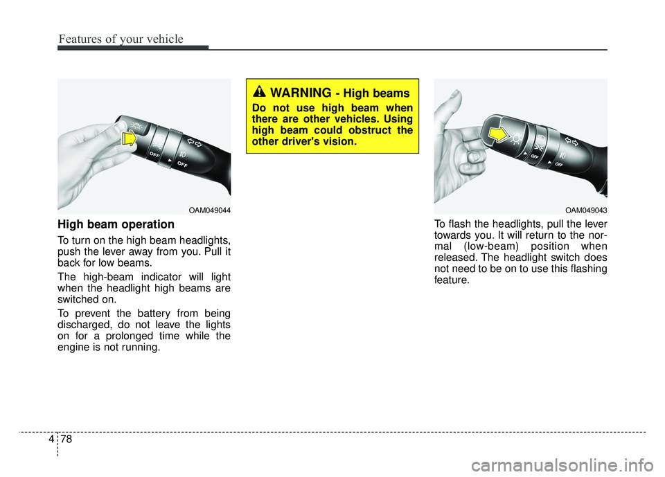 KIA RIO HATCHBACK 2014 Owners Manual Features of your vehicle
78
4
High beam operation
To turn on the high beam headlights,
push the lever away from you. Pull it
back for low beams.
The high-beam indicator will light
when the headlight KIA RIO HATCHBACK 2014 Owners Manual Features of your vehicle
78
4
High beam operation
To turn on the high beam headlights,
push the lever away from you. Pull it
back for low beams.
The high-beam indicator will light
when the headlight